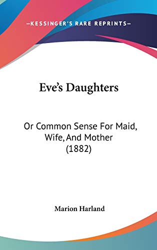 9781120387448: Eve's Daughters: Or Common Sense For Maid, Wife, And Mother (1882)