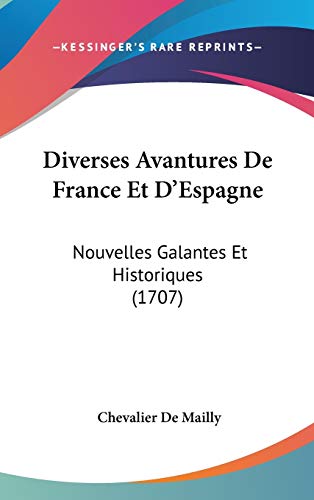 Diverses Avantures De France Et D`Espagne: Nouvelles Galantes Et Historiques (1707) (French Edition) Mailly, Chevalier De