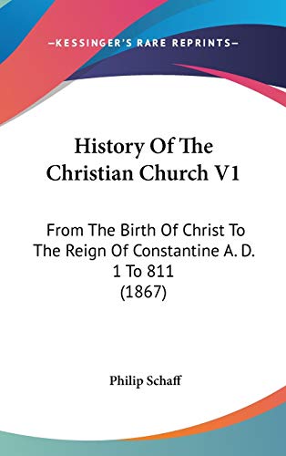 History Of The Christian Church V1: From The Birth Of Christ To The Reign Of Constantine A. D. 1 To 811 (1867) (9781120390783) by Schaff, Philip