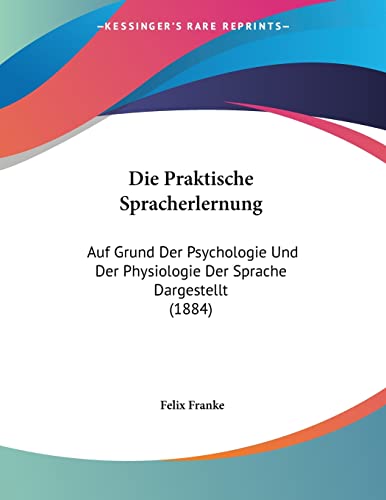 Stock image for Die Praktische Spracherlernung: Auf Grund Der Psychologie Und Der Physiologie Der Sprache Dargestellt (1884) (German Edition) for sale by California Books