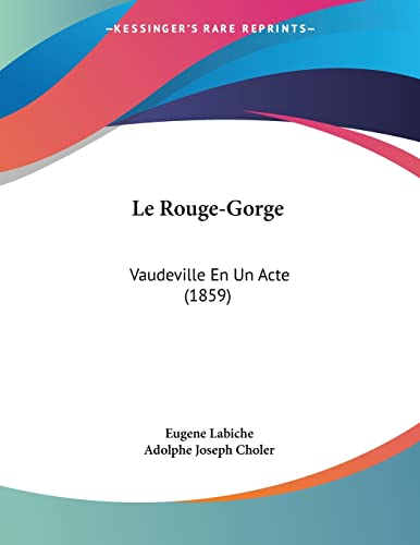 Le Rouge-Gorge: Vaudeville En Un Acte (1859) (French Edition) (9781120404961) by Labiche, Eugene; Choler, Adolphe Joseph