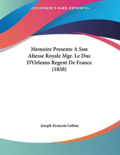 Beispielbild fr Memoire Presente A Son Altesse Royale Mgr. Le Duc D'Orleans Regent De France (1858) (French Edition) zum Verkauf von California Books
