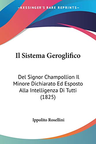 Beispielbild fr Il Sistema Geroglifico: Del Signor Champollion Il Minore Dichiarato Ed Esposto Alla Intelligenza Di Tutti (1825) (Italian Edition) zum Verkauf von California Books