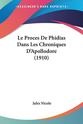 Le Proces De Phidias Dans Les Chroniques D'Apollodore (1910) (French Edition) (9781120411440) by Nicole, Jules