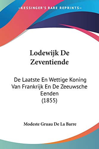 Stock image for Lodewijk De Zeventiende: De Laatste En Wettige Koning Van Frankrijk En De Zeeuwsche Eenden (1855) (Chinese Edition) for sale by California Books