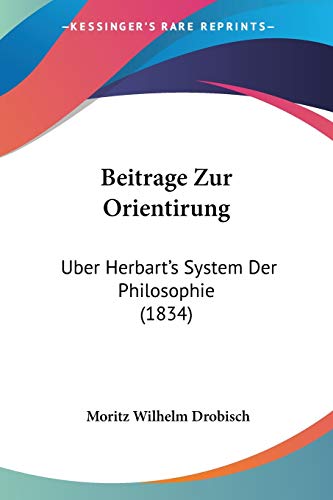 Beispielbild fr Beitrage Zur Orientirung: Uber Herbart's System Der Philosophie (1834) (German Edition) zum Verkauf von California Books