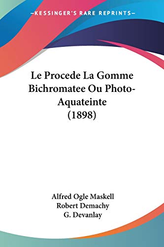 Imagen de archivo de Le Procede La Gomme Bichromatee Ou Photo-Aquateinte (1898) (French Edition) a la venta por California Books