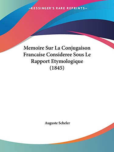 Memoire Sur La Conjugaison Francaise Consideree Sous Le Rapport Etymologique (1845) (French Edition) (9781120421531) by Scheler, Auguste