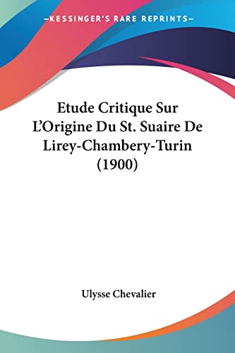 Etude Critique Sur LOrigine du St Suaire de Lirey Chambery Turin by Ulysse Chevalier 2009 Paperback - Ulysse Chevalier