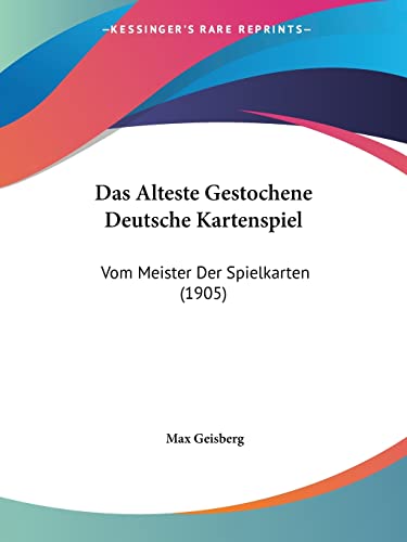 Das Alteste Gestochene Deutsche Kartenspiel: Vom Meister Der Spielkarten (1905) (English and German Edition) (9781120434227) by Geisberg, Max