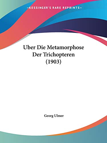 Uber Die Metamorphose der Trichopteren by Georg Ulmer 2009 Paperback - Georg Ulmer