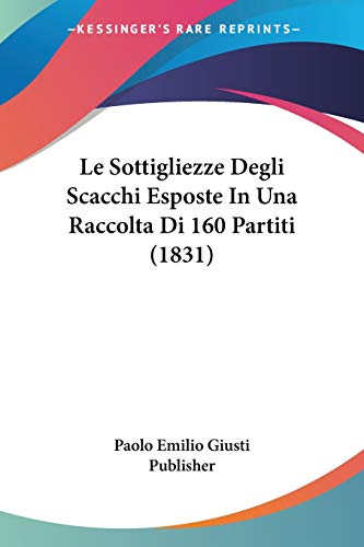 Stock image for Le Sottigliezze Degli Scacchi Esposte In Una Raccolta Di 160 Partiti (1831) (Italian Edition) for sale by California Books