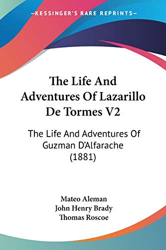 The Life And Adventures Of Lazarillo De Tormes V2: The Life And Adventures Of Guzman D'Alfarache (1881) (9781120493095) by Aleman, Mateo; Brady, John Henry