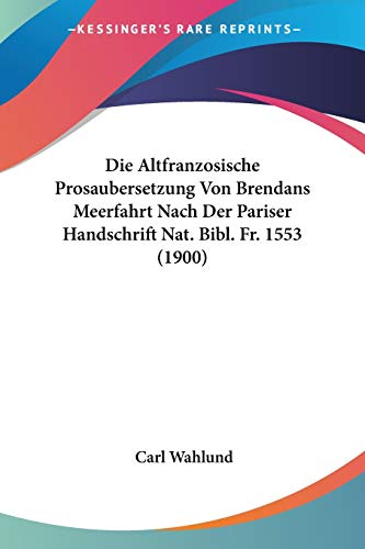 Stock image for Die Altfranzosische Prosaubersetzung Von Brendans Meerfahrt Nach Der Pariser Handschrift Nat. Bibl. Fr. 1553 (1900) (German Edition) for sale by California Books
