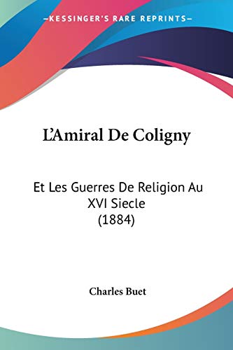 9781120499974: L'Amiral De Coligny: Et Les Guerres De Religion Au XVI Siecle (1884)