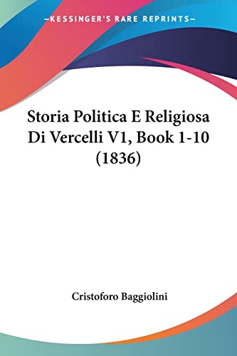 Imagen de archivo de Storia Politica E Religiosa Di Vercelli V1, Book 1-10 (1836) (Italian Edition) a la venta por ALLBOOKS1