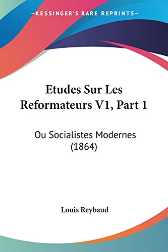 Etudes Sur les Reformateurs V1 Ou Socialistes Modernes 1864 by Louis Reybaud 2009 Paperback - Louis Reybaud