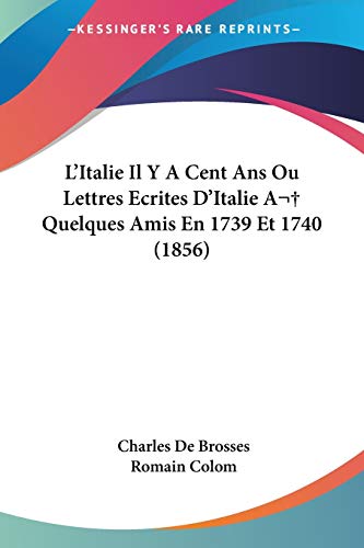 9781120509482: L'Italie Il Y A Cent Ans Ou Lettres Ecrites D'Italie A Quelques Amis En 1739 Et 1740 (1856) (French Edition)