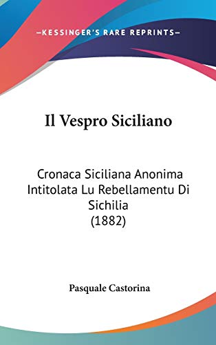 9781120524799: Il Vespro Siciliano: Cronaca Siciliana Anonima Intitolata Lu Rebellamentu Di Sichilia (1882) (Italian Edition)