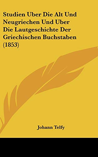 9781120532541: Studien Uber Die Alt Und Neugriechen Und Uber Die Lautgeschichte Der Griechischen Buchstaben (1853)