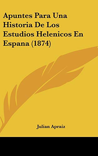 Apuntes Para Una Historia De Los Estudios Helenicos En Espana (1874) (Spanish Edition) Apraiz, Julian