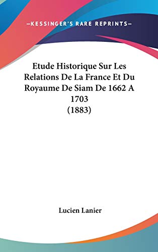 9781120548351: Etude Historique Sur Les Relations De La France Et Du Royaume De Siam De 1662 A 1703 (1883)