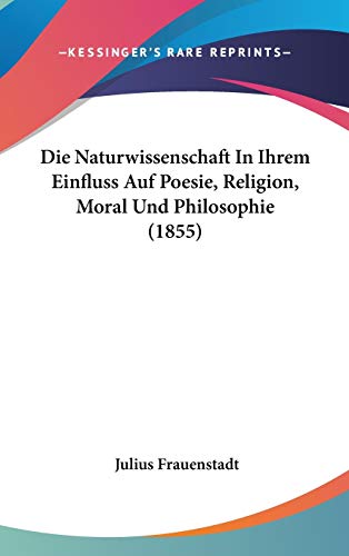 9781120548559: Die Naturwissenschaft In Ihrem Einfluss Auf Poesie, Religion, Moral Und Philosophie (1855)