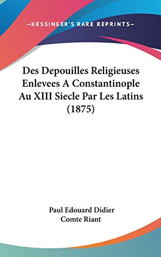 9781120549907: Des Depouilles Religieuses Enlevees A Constantinople Au XIII Siecle Par Les Latins (1875)