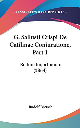 9781120551153: G. Sallusti Crispi De Catilinae Coniuratione, Part 1: Bellum Iugurthinum (1864) (German Edition)