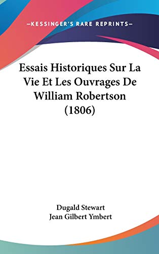 Essais Historiques Sur La Vie Et Les Ouvrages De William Robertson (1806) (French Edition) (9781120553430) by Stewart, Dugald