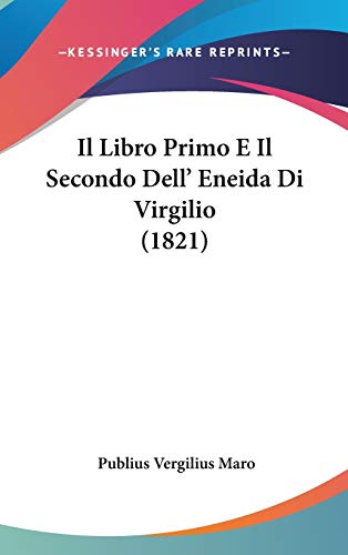 Il Libro Primo E Il Secondo Dell' Eneida Di Virgilio (1821) (Italian Edition) (9781120555373) by Maro, Publius Vergilius