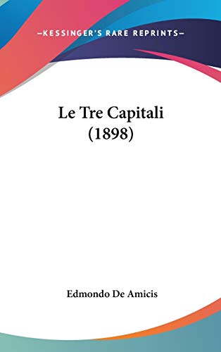 Le Tre Capitali (1898) (Italian Edition) (9781120556493) by De Amicis, Edmondo