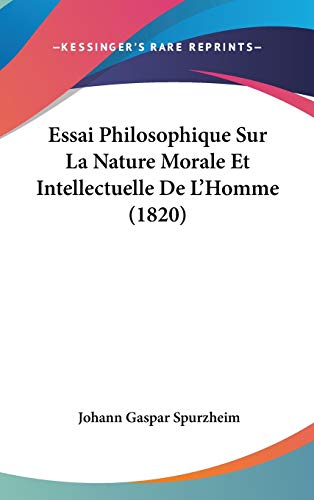 Essai Philosophique Sur La Nature Morale Et Intellectuelle De L'Homme (1820) (French Edition) (9781120557452) by Spurzheim, Johann Gaspar