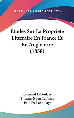 Etudes Sur La Propriete Litteraire En France Et En Angleterre (1858) (French Edition) (9781120558084) by Laboulaye, Edouard; Talfourd, Thomas Noon