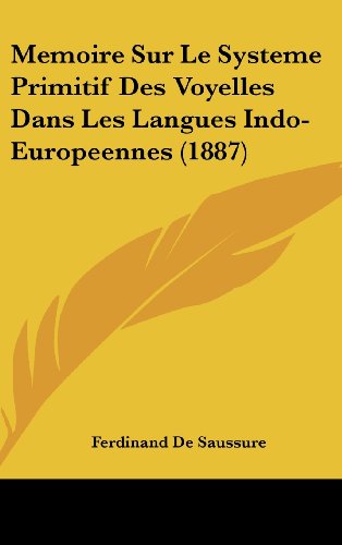 Memoire Sur Le Systeme Primitif Des Voyelles Dans Les Langues Indo-Europeennes (1887) (French Edition) (9781120566775) by De Saussure, Ferdinand