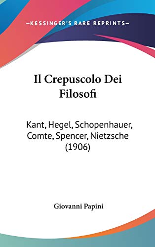 9781120567710: Il Crepuscolo Dei Filosofi: Kant, Hegel, Schopenhauer, Comte, Spencer, Nietzsche (1906)