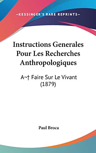 Instructions Generales Pour Les Recherches Anthropologiques: A Faire Sur Le Vivant (1879) (French Edition) (9781120567741) by Broca, Paul