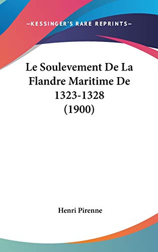 Le Soulevement De La Flandre Maritime De 1323-1328 (1900) (French Edition) (9781120568526) by Pirenne, Henri
