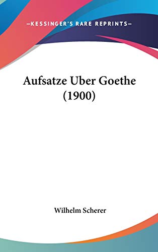 Aufsatze Uber Goethe (1900) (German Edition) (9781120577245) by Scherer, Wilhelm