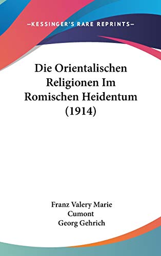 Die Orientalischen Religionen Im Romischen Heidentum (1914) (German Edition) (9781120580191) by Cumont, Franz Valery Marie; Gehrich, Georg