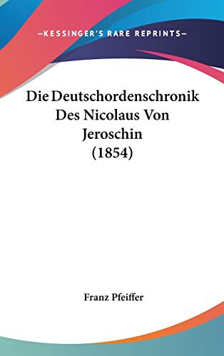 Die Deutschordenschronik Des Nicolaus Von Jeroschin (1854) (German Edition) (9781120580689) by Pfeiffer, Franz