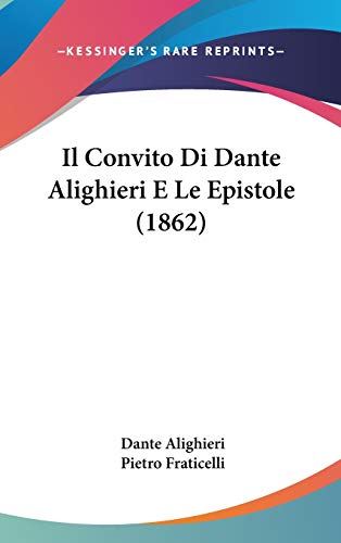 Il Convito Di Dante Alighieri E Le Epistole (1862) (Italian Edition) (9781120583598) by Alighieri, Dante; Fraticelli, Pietro