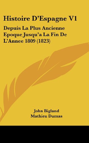 Histoire D'Espagne V1: Depuis La Plus Ancienne Epoque Jusqu'a La Fin De L'Annee 1809 (1823) (French Edition) (9781120586605) by Bigland, John; Dumas, Mathieu