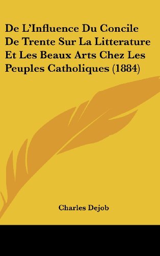 9781120587053: de L'Influence Du Concile de Trente Sur La Litterature Et Les Beaux Arts Chez Les Peuples Catholiques (1884)