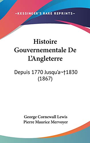 Histoire Gouvernementale De L'Angleterre: Depuis 1770 Jusqu'a 1830 (1867) (French Edition) (9781120589705) by Lewis, George Cornewall