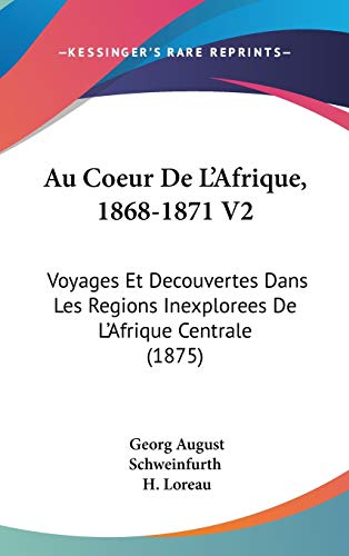 9781120589842: Au Coeur De L'Afrique, 1868-1871 V2: Voyages Et Decouvertes Dans Les Regions Inexplorees De L'Afrique Centrale (1875)