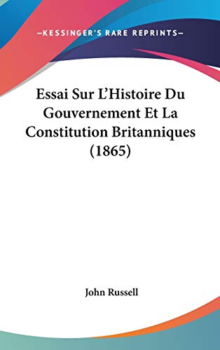 Essai Sur L'Histoire Du Gouvernement Et La Constitution Britanniques (1865) (French Edition) (9781120590190) by Russell, John