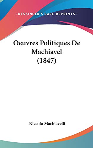 Oeuvres Politiques De Machiavel (1847) (French Edition) (9781120594983) by Machiavelli, Niccolo