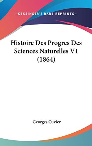 Histoire Des Progres Des Sciences Naturelles V1 (1864) (French Edition) (9781120595416) by Cuvier, Georges Baron