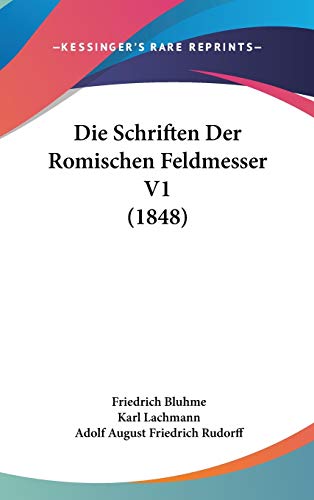 Die Schriften Der Romischen Feldmesser V1 (1848) (German Edition) (9781120597502) by Bluhme, Friedrich; Lachmann, Karl; Rudorff, Adolf August Friedrich